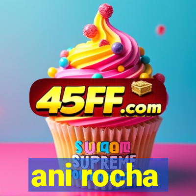 ani rocha